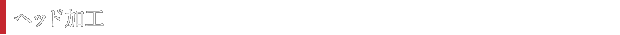 ヘッド加工